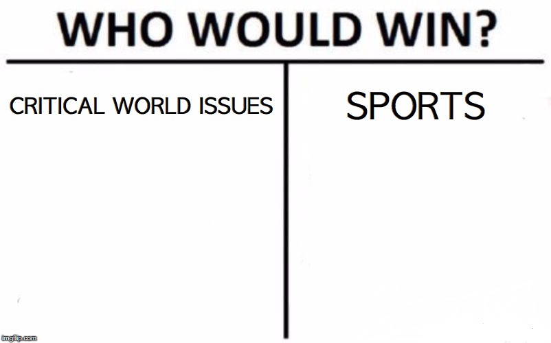 Who Would Win? Meme | CRITICAL WORLD ISSUES SPORTS | image tagged in memes,who would win | made w/ Imgflip meme maker