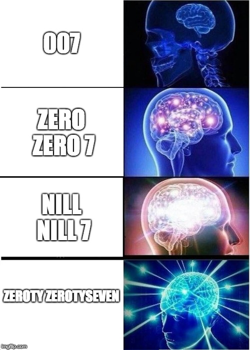Expanding Brain Meme | 007; ZERO ZERO 7; NILL NILL 7; ZEROTY ZEROTYSEVEN | image tagged in memes,expanding brain | made w/ Imgflip meme maker