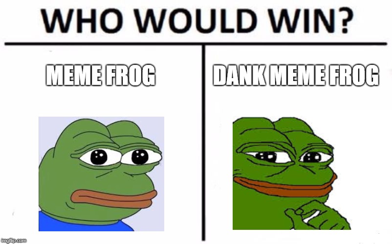 Frog vs frog | MEME FROG; DANK MEME FROG | image tagged in memes,who would win,frog,dank memes | made w/ Imgflip meme maker
