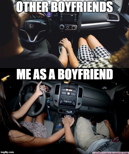 me as a boyfriend | OTHER BOYFRIENDS; ME AS A BOYFRIEND | image tagged in car,cars,boyfriend,driving,driver,couple | made w/ Imgflip meme maker