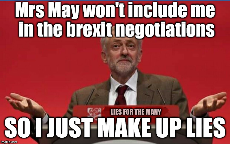 Corbyn - Lies about Brexit | Mrs May won't include me in the brexit negotiations; LIES FOR THE MANY; SO I JUST MAKE UP LIES | image tagged in corbyn eww,party of hate,momentum,mcdonnell abbott,anti-semitism racism hate,putin idiot | made w/ Imgflip meme maker
