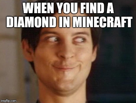 Spiderman Peter Parker Meme | WHEN YOU FIND A DIAMOND IN MINECRAFT | image tagged in memes,spiderman peter parker,minecraft | made w/ Imgflip meme maker