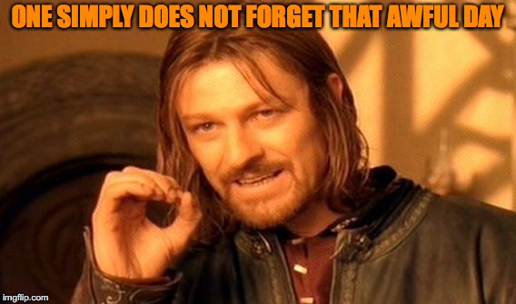 One Does Not Simply Meme | ONE SIMPLY DOES NOT FORGET THAT AWFUL DAY | image tagged in memes,one does not simply | made w/ Imgflip meme maker