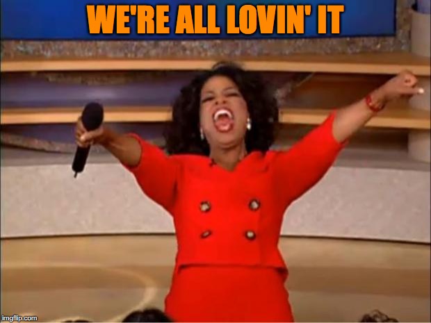 Oprah You Get A Meme | WE'RE ALL LOVIN' IT | image tagged in memes,oprah you get a | made w/ Imgflip meme maker