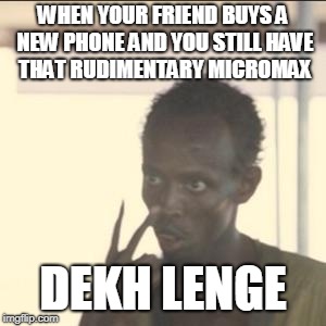 Look At Me Meme | WHEN YOUR FRIEND BUYS A NEW PHONE AND YOU STILL HAVE THAT RUDIMENTARY MICROMAX; DEKH LENGE | image tagged in memes,look at me | made w/ Imgflip meme maker