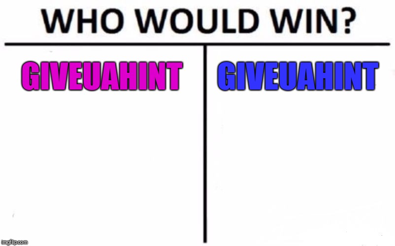 Who Would Win? Meme | GIVEUAHINT GIVEUAHINT | image tagged in memes,who would win | made w/ Imgflip meme maker