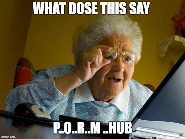 Grandma Finds The Internet Meme | WHAT DOSE THIS SAY; P..O..R..M ..HUB | image tagged in memes,grandma finds the internet | made w/ Imgflip meme maker