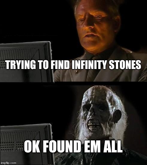 I'll Just Wait Here Meme | TRYING TO FIND INFINITY STONES; OK FOUND EM ALL | image tagged in memes,ill just wait here | made w/ Imgflip meme maker