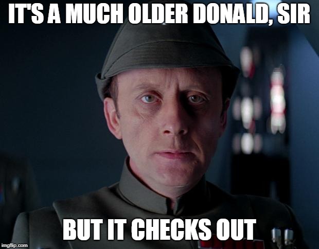 old code star wars | IT'S A MUCH OLDER DONALD, SIR; BUT IT CHECKS OUT | image tagged in old code star wars | made w/ Imgflip meme maker