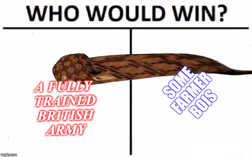 Who Would Win? Meme | A FULLY TRAINED BRITISH ARMY; SOME FARMER BOIS | image tagged in memes,who would win,scumbag | made w/ Imgflip meme maker