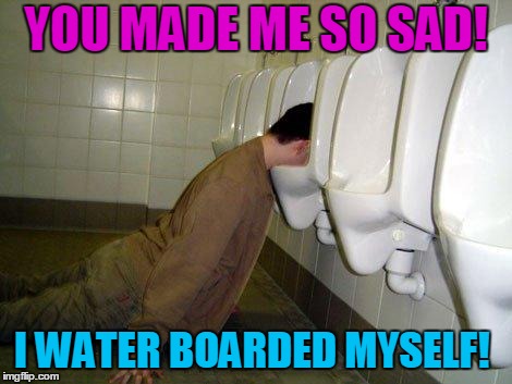 Christmas cheer?  | YOU MADE ME SO SAD! I WATER BOARDED MYSELF! | image tagged in drunk,depression,christmas | made w/ Imgflip meme maker