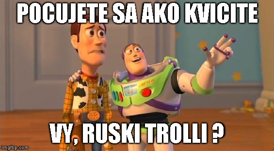 Buzz And Woody | POCUJETE SA AKO KVICITE; VY, RUSKI TROLLI ? | image tagged in buzz and woody | made w/ Imgflip meme maker