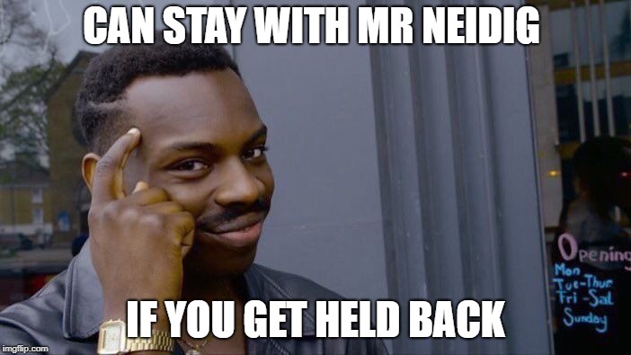 Roll Safe Think About It Meme | CAN STAY WITH MR NEIDIG; IF YOU GET HELD BACK | image tagged in memes,roll safe think about it | made w/ Imgflip meme maker
