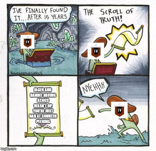 The Truth | JAGER AND BANDIT HAVING ACOGS WASN'T OP. YOU'RE JUST BAD AT COUNTER PEEKING | image tagged in memes,the scroll of truth,rainbow six siege | made w/ Imgflip meme maker