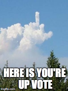 Cloud Flipping The Bird | HERE IS YOU'RE UP VOTE | image tagged in cloud flipping the bird | made w/ Imgflip meme maker