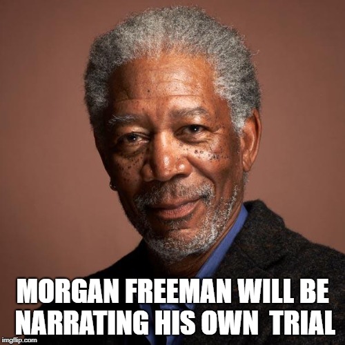 Morgan Freeman | MORGAN FREEMAN WILL BE NARRATING HIS OWN  TRIAL | image tagged in morgan freeman,metoo,funny,memes,funny memes | made w/ Imgflip meme maker