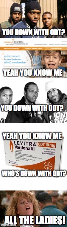 you down with odt | YOU DOWN WITH ODT? YEAH YOU KNOW ME; YOU DOWN WITH ODT? YEAH YOU KNOW ME; WHO'S DOWN WITH ODT? ALL THE LADIES! | image tagged in opp,odt,pharmacy,prescriptions,cynical,pharmacist | made w/ Imgflip meme maker