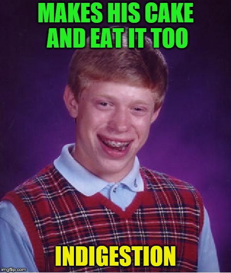 Bad Luck Brian Meme | MAKES HIS CAKE AND EAT IT TOO INDIGESTION | image tagged in memes,bad luck brian | made w/ Imgflip meme maker