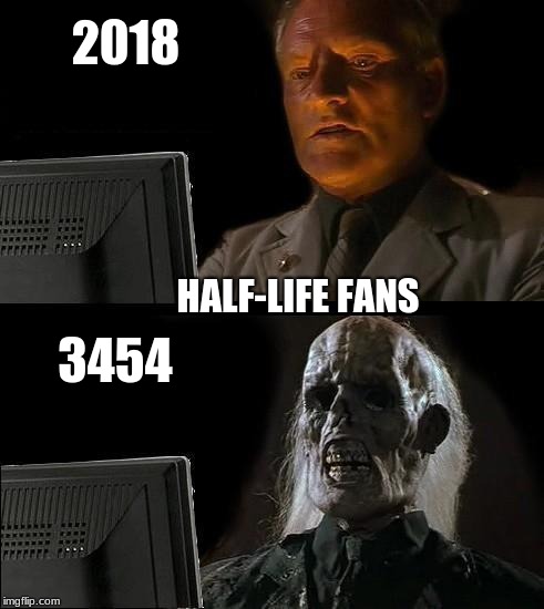 I'll Just Wait Here | 2018; HALF-LIFE FANS; 3454 | image tagged in memes,ill just wait here | made w/ Imgflip meme maker