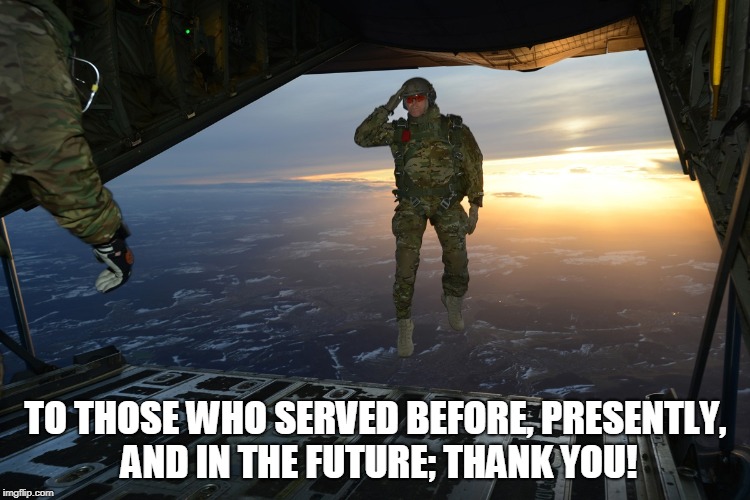 TO THOSE WHO SERVED BEFORE, PRESENTLY, AND IN THE FUTURE; THANK YOU! | made w/ Imgflip meme maker