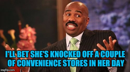 I'LL BET SHE'S KNOCKED OFF A COUPLE OF CONVENIENCE STORES IN HER DAY | made w/ Imgflip meme maker