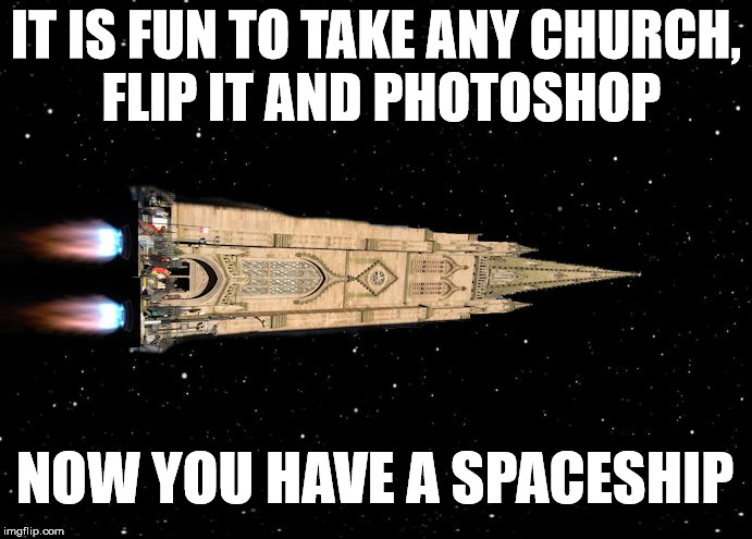Add multiples and you would have an armada of ships  | IT IS FUN TO TAKE ANY CHURCH, FLIP IT AND PHOTOSHOP; NOW YOU HAVE A SPACESHIP | image tagged in memes,photoshop,space,spaceship | made w/ Imgflip meme maker