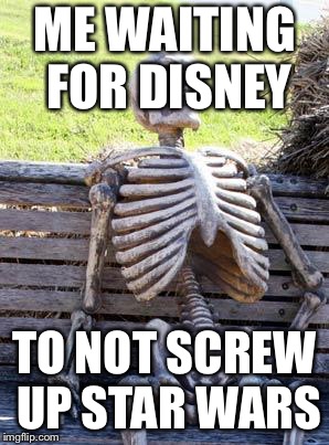 Waiting Skeleton | ME WAITING FOR DISNEY; TO NOT SCREW UP STAR WARS | image tagged in memes,waiting skeleton | made w/ Imgflip meme maker