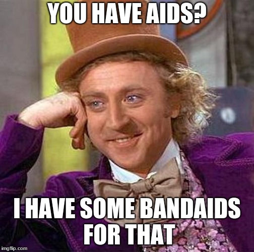 Creepy Condescending Wonka Meme | YOU HAVE AIDS? I HAVE SOME BANDAIDS FOR THAT | image tagged in memes,creepy condescending wonka | made w/ Imgflip meme maker