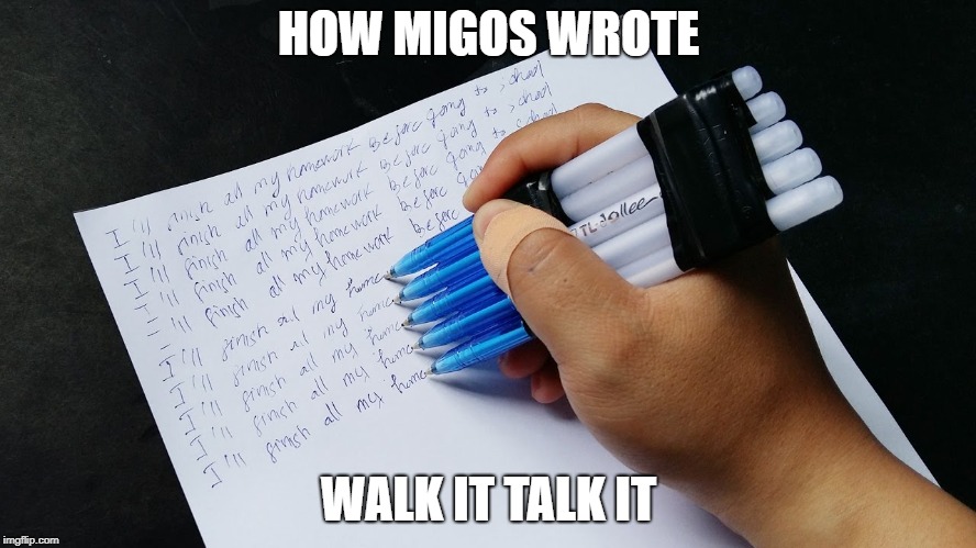 HOW MIGOS WROTE; WALK IT TALK IT | image tagged in walk it talk it | made w/ Imgflip meme maker