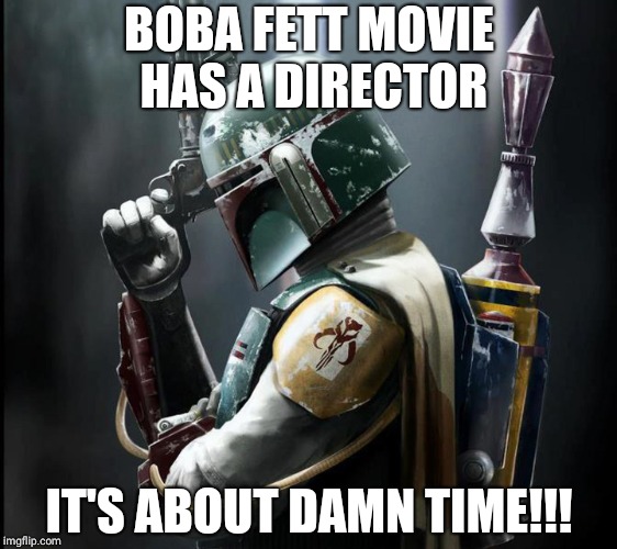 Star Wars | BOBA FETT MOVIE HAS A DIRECTOR; IT'S ABOUT DAMN TIME!!! | image tagged in star wars | made w/ Imgflip meme maker