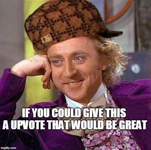 upvote please
 |  IF YOU COULD GIVE THIS A UPVOTE THAT WOULD BE GREAT | image tagged in memes,creepy condescending wonka,scumbag | made w/ Imgflip meme maker