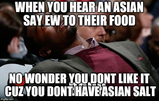 Bruh | WHEN YOU HEAR AN ASIAN SAY EW TO THEIR FOOD; NO WONDER YOU DONT LIKE IT CUZ YOU DONT HAVE ASIAN SALT | image tagged in bruh | made w/ Imgflip meme maker
