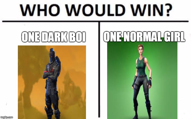 Who Would Win? Meme | ONE NORMAL GIRL; ONE DARK BOI | image tagged in memes,who would win | made w/ Imgflip meme maker