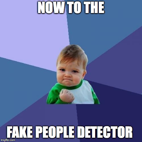 Success Kid Meme | NOW TO THE; FAKE PEOPLE DETECTOR | image tagged in memes,success kid | made w/ Imgflip meme maker