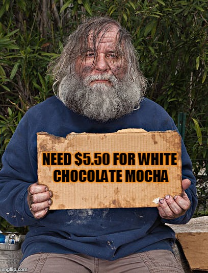NEED $5.50 FOR WHITE CHOCOLATE MOCHA | made w/ Imgflip meme maker