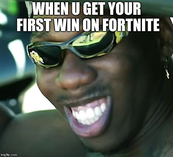 When you win a fortnite game | WHEN U GET YOUR FIRST WIN ON FORTNITE | image tagged in when you win a fortnite game | made w/ Imgflip meme maker
