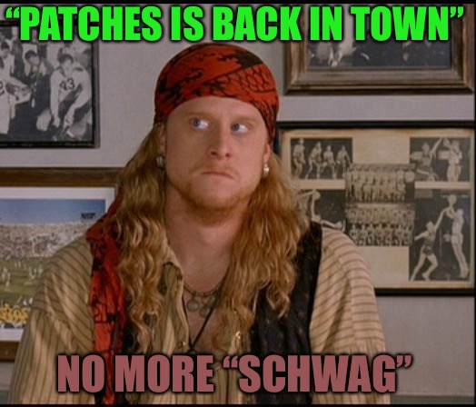 I Heard From...... | “PATCHES IS BACK IN TOWN”; NO MORE “SCHWAG” | image tagged in patches,dodgeball,pirate,happy 420,420 week | made w/ Imgflip meme maker