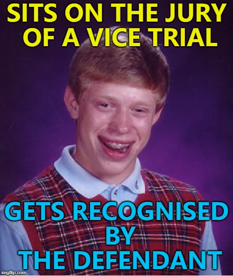 "I know that face..." :) | SITS ON THE JURY OF A VICE TRIAL; GETS RECOGNISED BY THE DEFENDANT | image tagged in memes,bad luck brian,crime,jury duty | made w/ Imgflip meme maker