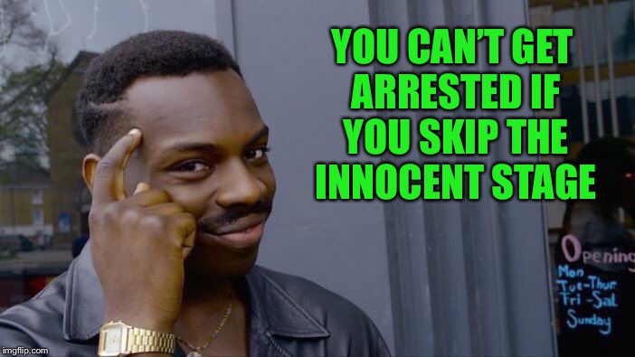 Roll Safe Think About It Meme | YOU CAN’T GET ARRESTED IF YOU SKIP THE INNOCENT STAGE | image tagged in memes,roll safe think about it | made w/ Imgflip meme maker