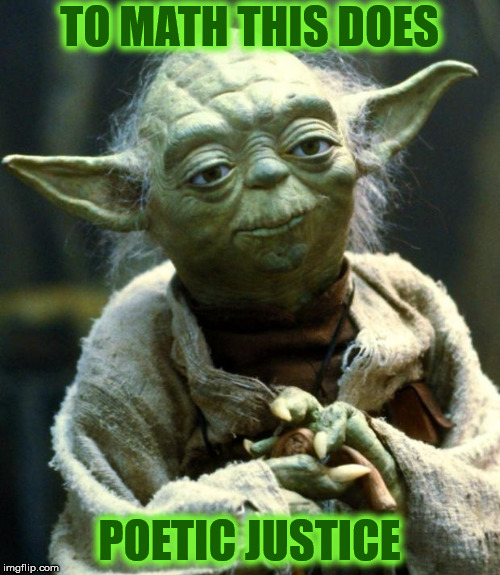 Star Wars Yoda Meme | TO MATH THIS DOES POETIC JUSTICE | image tagged in memes,star wars yoda | made w/ Imgflip meme maker
