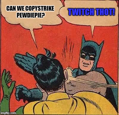 Batman Slapping Robin Meme | CAN WE COPYSTRIKE PEWDIEPIE? TWITCH THOT! | image tagged in memes,batman slapping robin | made w/ Imgflip meme maker