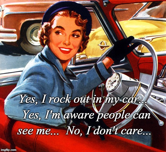 Yes & No... | Yes, I rock out in my car...  Yes, I'm aware people can see me...  No, I don't care... | image tagged in rock out,car,i'm aware,don't care | made w/ Imgflip meme maker