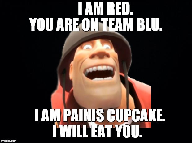 A GOOD RHYME | I AM RED. YOU ARE ON TEAM BLU. I AM PAINIS CUPCAKE.
 I WILL EAT YOU. | image tagged in team fortress 2 | made w/ Imgflip meme maker