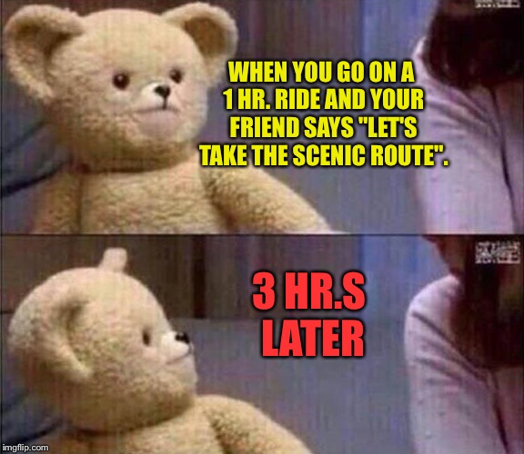 I just remember Chevy Chase at the Grand Canyon. | WHEN YOU GO ON A 1 HR. RIDE AND YOUR FRIEND SAYS "LET'S TAKE THE SCENIC ROUTE". 3 HR.S LATER | image tagged in driving,scenic,memes,funny | made w/ Imgflip meme maker