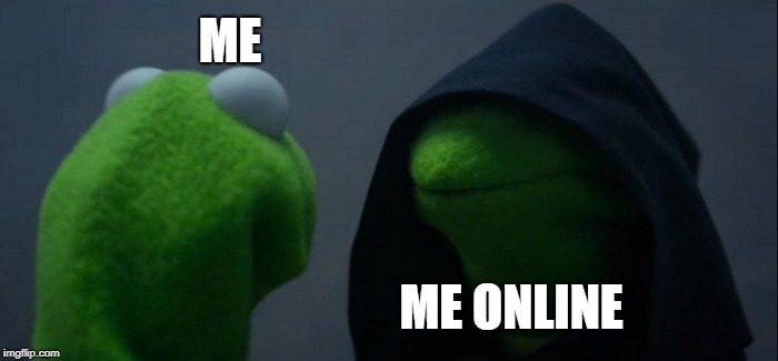 The Meaning of Life  | ME; ME ONLINE | image tagged in memes,evil kermit,funny,online,internet | made w/ Imgflip meme maker
