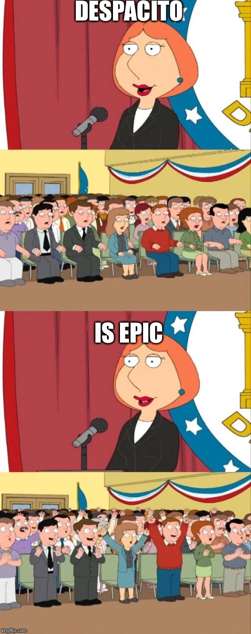 Lois Griffin Family Guy | DESPACITO; IS EPIC | image tagged in lois griffin family guy | made w/ Imgflip meme maker