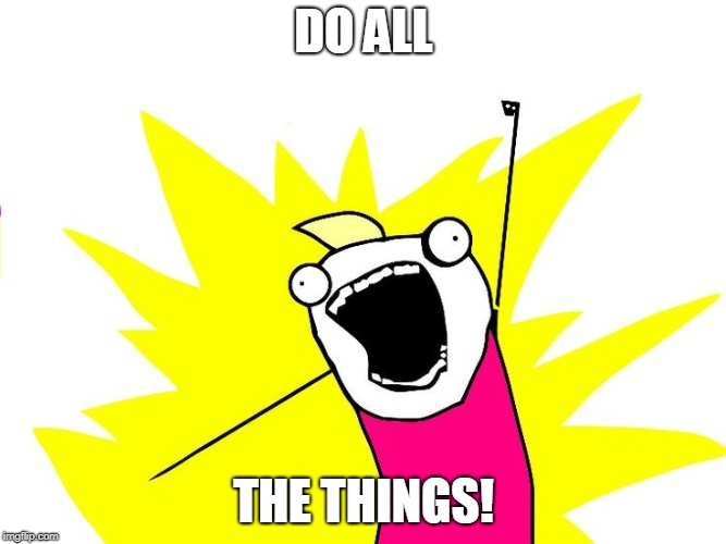 Do all the things | DO ALL; THE THINGS! | image tagged in do all the things | made w/ Imgflip meme maker