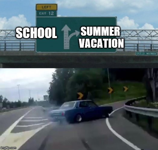 Left Exit 12 Off Ramp Meme | SUMMER VACATION; SCHOOL | image tagged in memes,left exit 12 off ramp | made w/ Imgflip meme maker