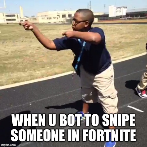 yeet meatball |  WHEN U BOT TO SNIPE SOMEONE IN FORTNITE | image tagged in yeet meatball | made w/ Imgflip meme maker