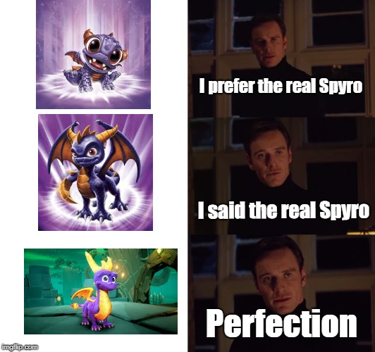 SPYRO IS NOT JUST A SKYLANDER!!!! | I prefer the real Spyro; I said the real Spyro; Perfection | image tagged in perfection,spyro,skylanders,memes,dragons | made w/ Imgflip meme maker